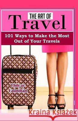 The Art of Travel: 101 Ways to Make the Most Out of Your Travels Fhilcar Faunillan 9781523870899 Createspace Independent Publishing Platform - książka