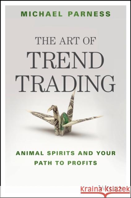 The Art of Trend Trading: Animal Spirits and Your Path to Profits Parness, Michael 9781119028017 John Wiley & Sons - książka