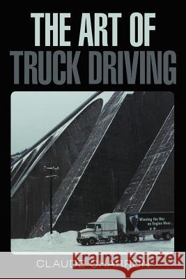 The Art of Truck Driving Claude Charron 9781449729356 WestBow Press - książka