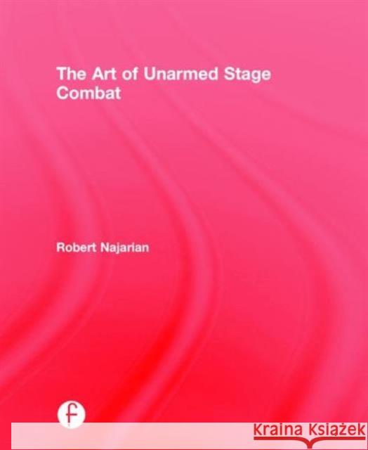 The Art of Unarmed Stage Combat Robert Najarian 9781138938014 Focal Press - książka