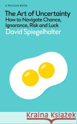 The Art of Uncertainty: How to Navigate Chance, Ignorance, Risk and Luck David Spiegelhalter 9780241658628 Penguin Books Ltd - książka