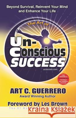 The Art of Unconscious Success: Beyond Survival, Reinvent Your Mind and Enhance Your Life Les Brown Art C. Guerrero 9781772772838 1-1-1 Publishing - książka