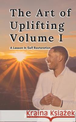 The Art of Uplifting Volume I: A Lesson of Self Restoration Kerry D Smith I 9780578504254 Art of Uplifting Volume I - książka