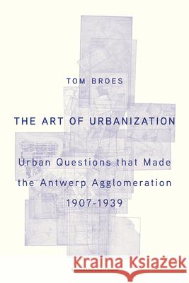 The Art of Urbanization: Urban Questions that Made the Antwerp Agglomeration, 1907–1939 Tom (Ghent University) Broes 9789462704893 Universitaire Pers Leuven - książka