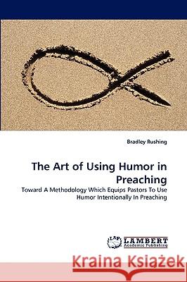 The Art of Using Humor in Preaching Bradley Rushing 9783838321622 LAP Lambert Academic Publishing - książka