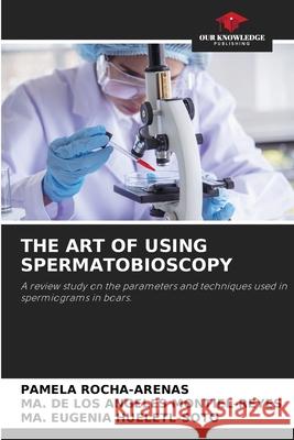 THE ART OF USING SPERMATOBIOSCOPY ROCHA-ARENAS, PAMELA, MONTIEL-REYES, MA. DE LOS ANGELES, HUELETL-SOTO, MA. EUGENIA 9786206813293 Our Knowledge Publishing - książka