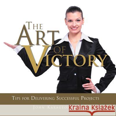 The Art of Victory: Tips for Delivering Successful Projects Karageorgiou, John 9781469166193 Xlibris Corporation - książka