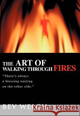 The Art of Walking through Fires: There's always a blessing waiting on the other side. Welch, Bev 9780595672332 iUniverse - książka