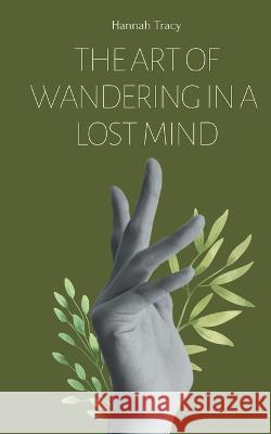 The Art of Wandering in a Lost Mind Hannah Tracy   9789357213110 Libresco Feeds Private Limited - książka