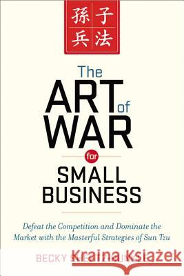 The Art of War for Small Business: Defeat the Competition and Dominate the Market with the Masterful Strategies of Sun Tzu Becky Sheetz-Runkle 9780814433812 AMACOM/American Management Association - książka