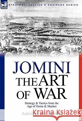 The Art of War: Strategy & Tactics from the Age of Horse & Musket Jomini, Antoine Henri 9780857062871 Leonaur Ltd - książka