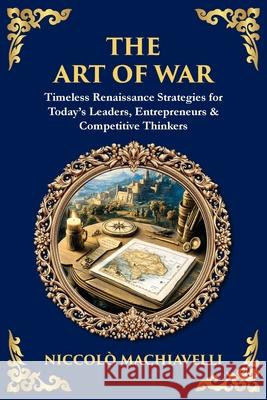 The Art of War: Timeless Renaissance Strategies for Today's Leaders, Entrepreneurs & Competitive Thinkers Niccolo Machiavelli Tim Zengerink 9781804219140 Library of Alexandria - książka