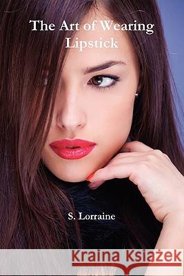 The Art of Wearing Lipstick S. Lorraine 9780557158683 Lulu.com - książka