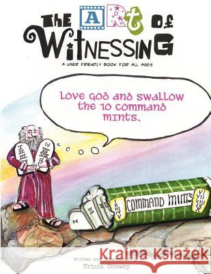 The Art of Witnessing: Love God and Swallow the Ten Command Mints Conway, Tricia 9781425977924 Authorhouse - książka