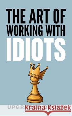 The Art of Working with Idiots Upgraded Books 9781923591028 Upgraded Publishing - książka