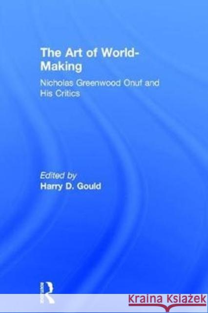 The Art of World-Making: Nicholas Greenwood Onuf and His Critics Harry D. Gould 9781138285491 Routledge - książka