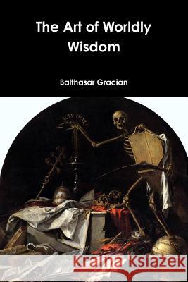 The Art of Worldly Wisdom Balthasar Gracian 9781365961939 Lulu.com - książka