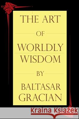 The Art of Worldly Wisdom Baltasar Gracian Joseph Jacobs 9781494703790 BN Publishing - książka