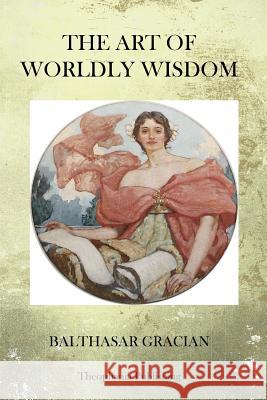 The Art of Worldy Wisdom Balthasar Gracian 9781470101206 Createspace - książka