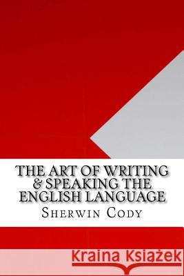 The Art of Writing & Speaking the English Language Sherwin Cody 9781533406316 Createspace Independent Publishing Platform - książka