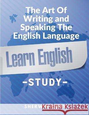 The Art Of Writing and Speaking The English Language: Study Sherwin Cody   9781805472117 Intell Book Publishers - książka
