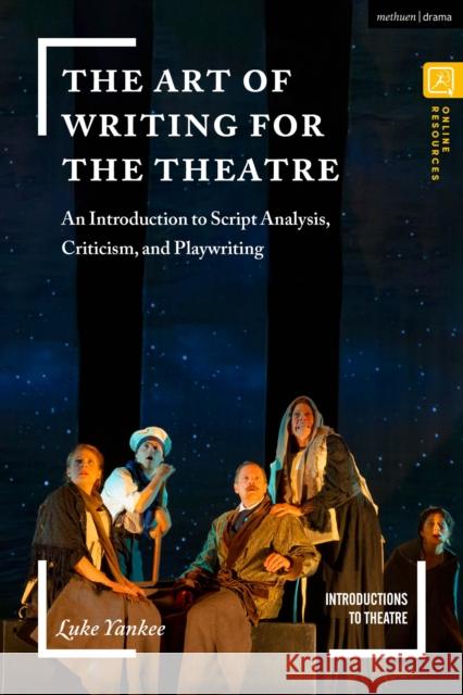 The Art of Writing for the Theatre: An Introduction to Script Analysis, Criticism, and Playwriting Luke Yankee Jim Volz 9781350155589 Methuen Drama - książka