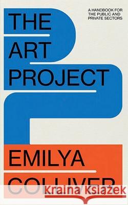 The Art Project: A handbook for the public and private sectors Emilya Colliver 9781922764768 Art Pharmacy - książka