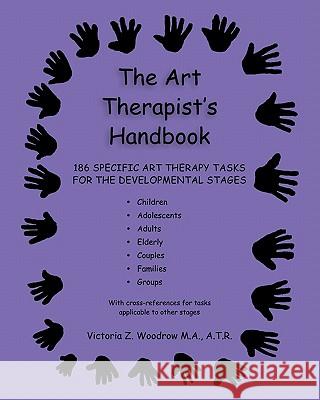 The Art Therapist's Handbook: 186 Specific Art Therapy Tasks for the Developmental Stages Victoria Z. Woodrow Joanne Shwed 9781453871683 Createspace - książka