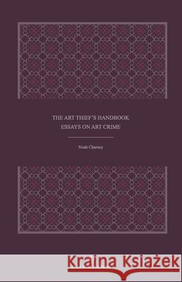 The Art Thief's Handbook: Essays on Art Crime Noah Charney 9781734302608 Arca Publications - książka