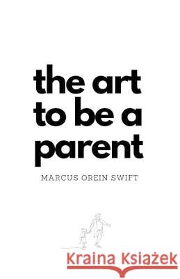 The Art to Be a Parent Marcus Orein Swift   9798398445503 Independently Published - książka