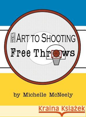 The Art To Shooting Free Throws - Girls Michelle Renee McNeely Michelle Renee McNeely 9781733614955 Michelle McNeely - książka