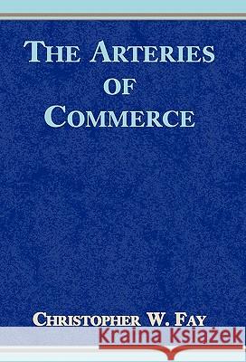 The Arteries of Commerce Christopher W. Fay 9780738804743 Xlibris Corporation - książka