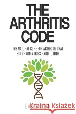 The Arthritis Code: The Natural Cure for Arthritis that Big Pharma Tries Hard to Hide David Robin 9781657077706 Independently Published - książka
