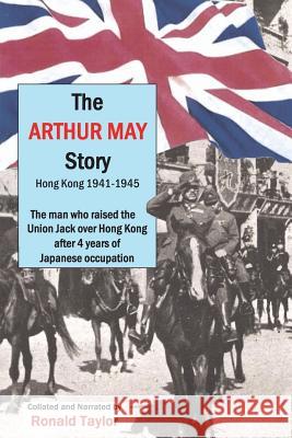 The Arthur May Story: Hong Kong 1941-45 Ronald Taylor 9781500859824 Createspace Independent Publishing Platform - książka
