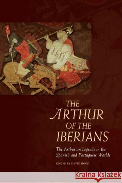 The Arthur of the Iberians: The Arthurian Legends in the Spanish and Portuguese Worlds Hook, David 9781783162413 University of Wales Press - książka