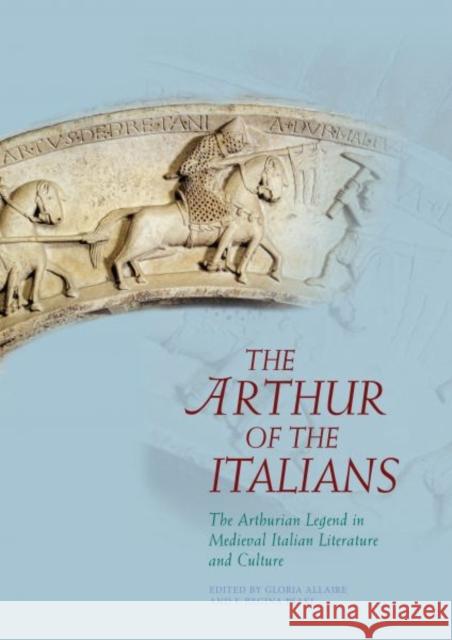 The Arthur of the Italians: The Arthurian Legend in Medieval Italian Literature and Culture Gloria Allaire F. Regina Psaki 9781786830715 University of Wales Press - książka