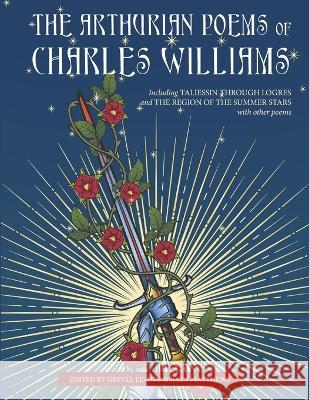 The Arthurian Poems of Charles Williams Charles Williams, Grevel Lindop, John Matthews 9781958061022 Apocryphile Press - książka