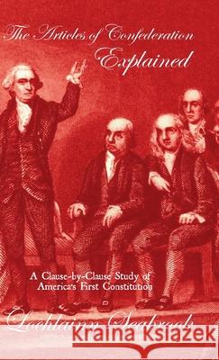 The Articles of Confederation Explained: A Clause-by-Clause Study of America's First Constitution Lochlainn Seabrook 9781955351126 Sea Raven Press - książka