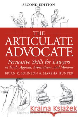 The Articulate Advocate: Persuasive Skills for Lawyers in Trials, Appeals, Arbitrations, and Motions Marsha Hunter Brian K. Johnson Jami Wintz McKeon 9781939506030 Crown King Books - książka