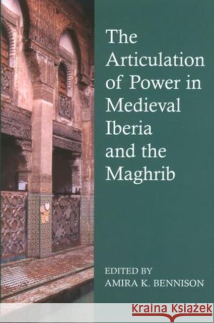 The Articulation of Power in Medieval Iberia and the Maghrib Amira K. Bennison 9780197265697 Oxford University Press, USA - książka