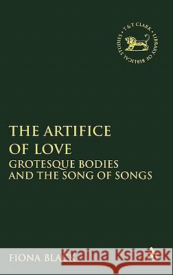 The Artifice of Love: Grotesque Bodies and the Song of Songs Black, Fiona 9780826469854  - książka