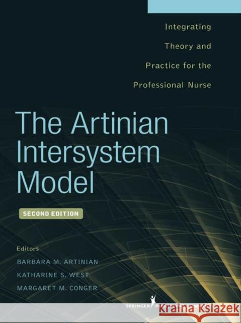 The Artinian Intersystem Model: Integrating Theory and Practice for the Professional Nurse Barbara Artinian Katherine West Margaret Conger 9780826107527 Springer Publishing Company - książka