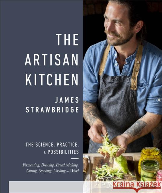 The Artisan Kitchen: The science, practice and possibilities James Strawbridge 9780241399774 Dorling Kindersley Ltd - książka