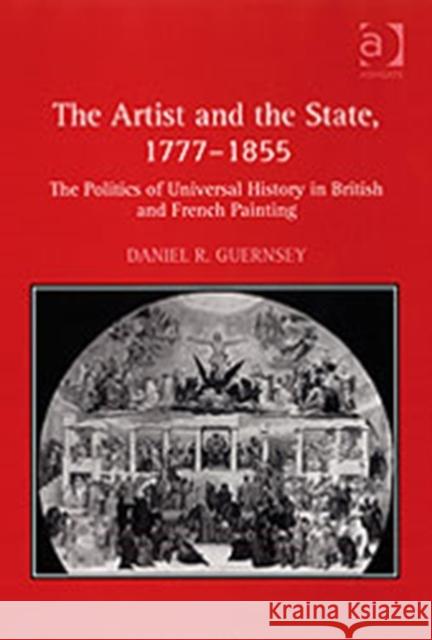 The Artist and the State, 1777-1855: The Politics of Universal History in British and French Painting Guernsey, Danielr 9780754657200 Ashgate Publishing Limited - książka