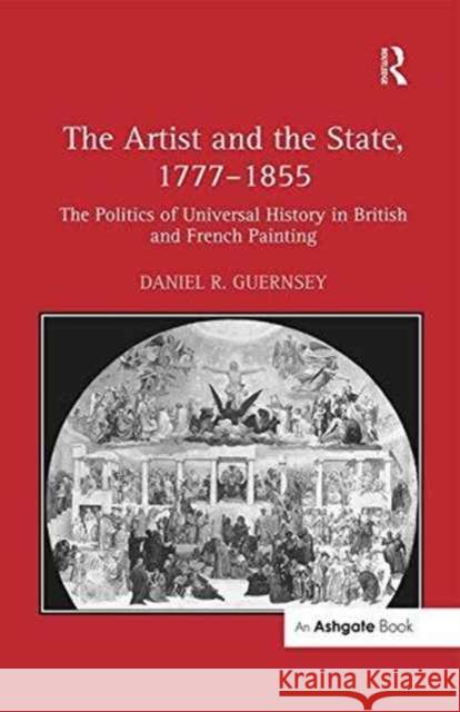 The Artist and the State, 1777-1855: The Politics of Universal History in British and French Painting Daniel R. Guernsey 9781138259492 Taylor and Francis - książka