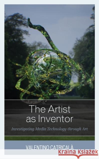 The Artist as Inventor: Investigating Media Technology through Art Valentino Catricala 9781538158463 Rowman & Littlefield Publishers - książka