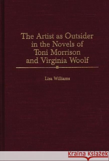 The Artist as Outsider in the Novels of Toni Morrison and Virginia Woolf Lisa Williams 9780313311901 Greenwood Press - książka