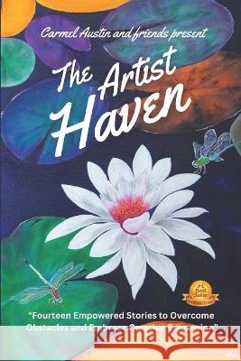 The Artist Haven: Fourteen Empowered Stories to Overcome Obstacles and Embrace Creative Expression Stephanie Miller Samanatha Ogilvie Donna Faye 9780645858204 Carmel Austin - książka