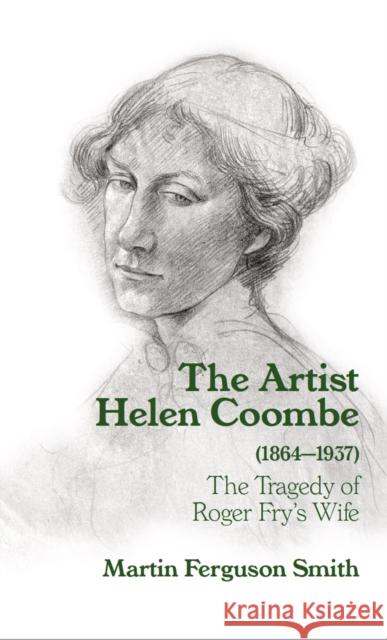 The Artist Helen Coombe (1864-1937): The Tragedy of Roger Fry's Wife Martin Ferguson Smith 9781913645533 Paul Holberton Publishing Ltd - książka