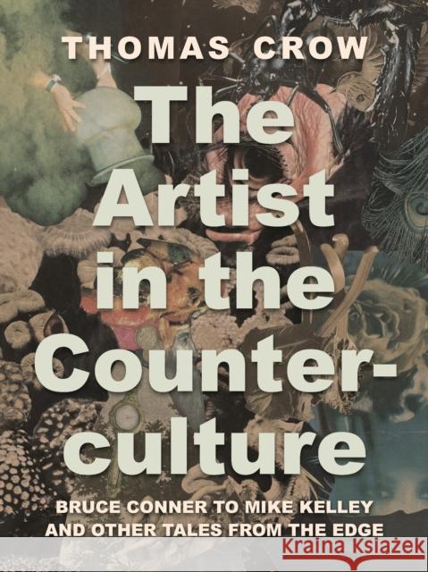 The Artist in the Counterculture: Bruce Conner to Mike Kelley and Other Tales from the Edge Crow, Thomas 9780691236162 Princeton University Press - książka